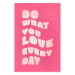 Wandposter Do What You Love Every Day [Poster] 142620