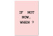 Bild auf Leinwand Motivierender Spruch If Not Now, When - auf einem rosa Hintergrund 123190